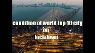 condition of world top 10 city on lock down due to corona virus effect