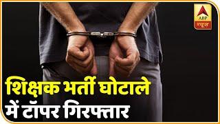 UP: 69 हजार शिक्षक भर्ती घोटाले में टॉपर गिरफ्तार,8 से 10 लाख लेकर पास हुए थे कैंडिडेट!