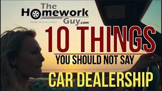 10 THINGS YOU SHOULD NOT SAY to CAR DEALERSHIPS - Auto Expert: The Homework Guy - Kevin Hunter