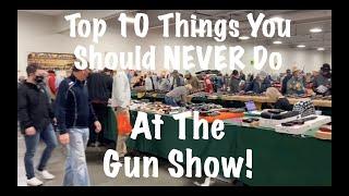 Top 10 Things You Should NEVER Do At The Gun Show!