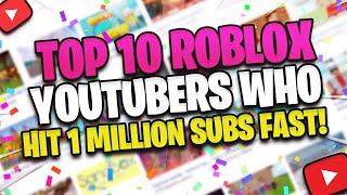 TOP 10 ROBLOX YOUTUBER WHO HIT A MILLION SUBS FAST