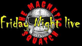 Friday Night Live With The Magnetic Squatch!