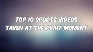 Top 10 sports videos at the right moment