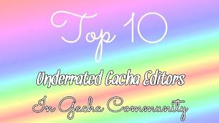 Top 10 Underrated Gacha Editors in Gacha Community (READ PINNED COMMENT)