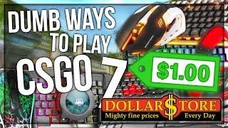 DUMB WAYS TO PLAY CSGO 7: DOLLAR STORE EDITION