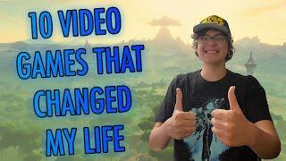 Top 10 Video Games That CHANGED My Life!