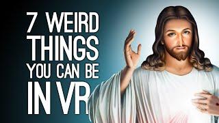 7 Weirdest Things You Can Be Thanks to VR Games