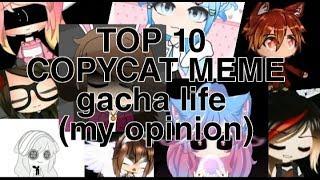 Top 10 Copycat meme gacha life ( my opinion)