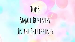 TOP 5 SMALL BUSINESS IN THE PHILIPPINES