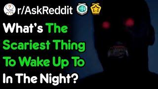 What's The Scariest Thing To Wake Up To In The Night? (r/AskReddit)