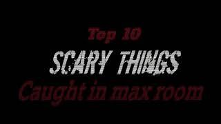 Top 10 Scariest Things Caught In Max Room