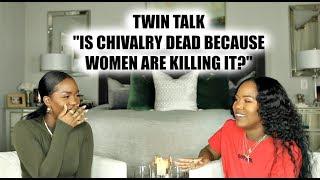 TWIN TALK | IS CHIVALRY DEAD BECAUSE WOMEN ARE KILLING IT? + RELATIONSHIP Q&A