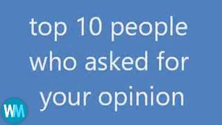 Top 10 People who asked for your opinion