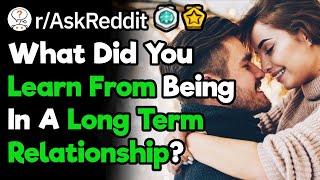 People Who Had A Long Term First Relationship, What Did You Learn? (r/AskReddit)