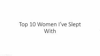 Top 10 Women I've Slept With