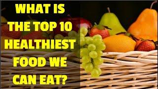 What is the top 10 healthiest food we can eat