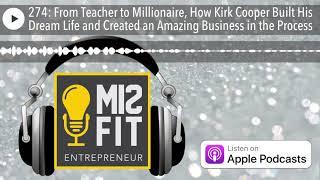 274: From Teacher to Millionaire, How Kirk Cooper Built His Dream Life and Created an Amazing Busin