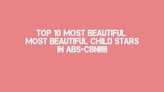 TOP 10 MOST BEAUTIFUL CHILD STARS IN ABS-CBN!!!