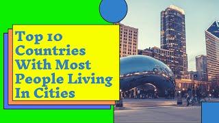 Top 10 Countries With Most People Living In Cities