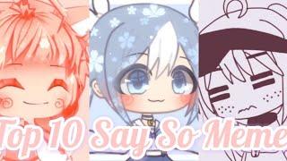 Top 10 Say So Meme Gacha Life