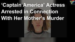 ‘Captain America’ actress arrested in connection with her mother’s murder