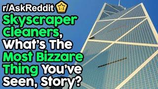 Skyscraper Cleaners Share Their Most Bizarre Moments (r/AskReddit Top Posts | Reddit Stories)