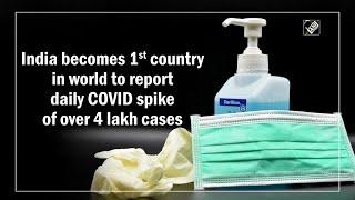 India becomes 1st country in world to report daily COVID spike of over 4 lakh cases