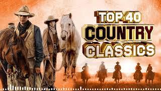 Top 40 Best Classic Country Songs Of All Time - Greatest Hits Classic Country Songs Ever