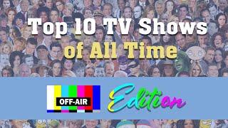 The Top 10 T.V. Shows of ALL TIME! (Off-Air Edition)