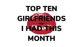 TOP 10 GIRL FRIENDS I HAD THIS MONTH