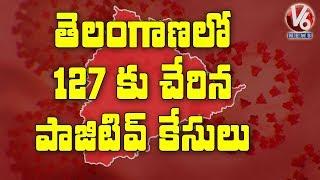 30 More Corona Positive Cases Reported in Telangana, Total Cases Rise To 127 | V6 News