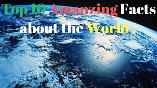 Top 10 mind blowing facts about the world.