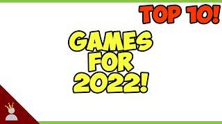 Top 10 Games For 2022!
