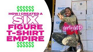 HOW I BUILT MY 6 FIGURE T-SHIRT EMPIRE! (Girl + God)