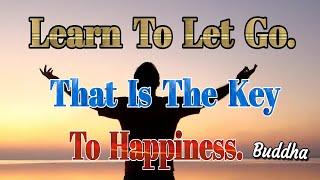 Learn To Let Go. That Is The Key To Happiness. Top 10 Letting Go Quotes