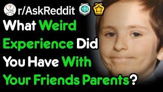 What Weird Experience Did You Have With Your Friends Parents? (r/AskReddit)