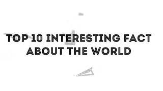 Top 10 Interesting Facts about the World