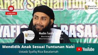 Mendidik Anak Sesuai Tuntunan Nabi | Ustadz Syafiq Riza Basalamah