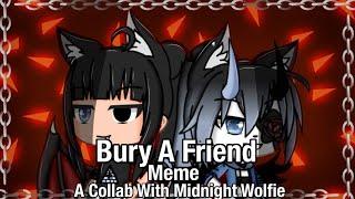 Bury A Friend |•Gacha Life Meme•| [A Collab With Midnight Wolfie]