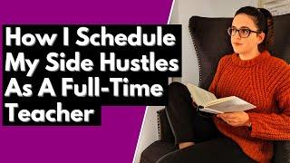 HOW I SCHEDULE SIDE HUSTLES AS A FULL-TIME TEACHER (full calendar planning explained)