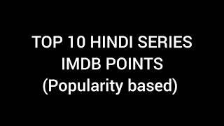TOP 10 HINDI SERIES AND IMDB POINT(POPULARITY BASED?)