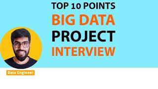 Top 10 Points to Explain Big Data Project In Interview