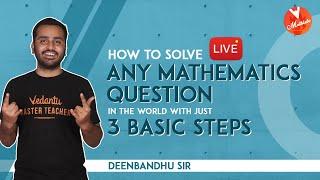 How to Solve Any Mathematics Question in The World with Just 3 Basic Steps | Deenbandhu Sir