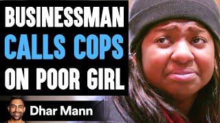 Businessman CALLS COPS on POOR GIRL, He Lives To Regret It | Dhar Mann