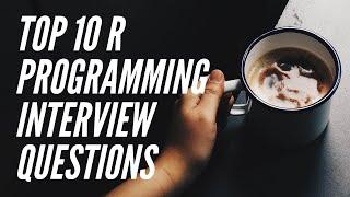 Top 10 R Programming Interview Questions.