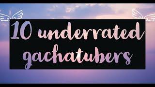 TOP 10 UNDERRATED GACHATUBERS // Gacha Compilation // Gacha Life