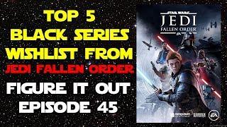 Top 5 Star Wars Black Series Wishlist from JEDI Fallen Order - Figure It Out Ep. 45