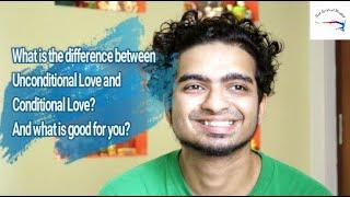 What is the difference between Unconditional Love and Conditional Love? And what is good for you?