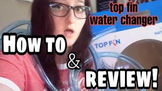 Top fin Water Changer - How to & Review