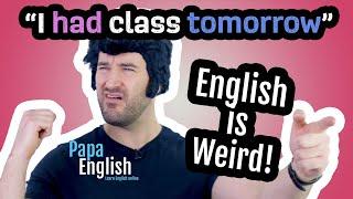 "I HAD class TOMORROW" - English is Weird!